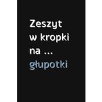 Zeszyt w kropki na głupotki: dotted notebook, planner, journal, personal organiser, for writing, drawing, doodling, making tables, drawing cartoons, ... grid 4x4, paperback, black soft matt cover