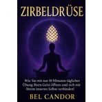 Zirbeldrüse: Wie Sie mit nur 10 Minuten täglicher Übung Ihren Geist öffnen und sich mit Ihrem inneren Selbst verbinden!: 6