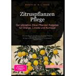 Zitruspflanzen Pflege: Der ultimative Zitrus Pflanzen Ratgeber für Orange, Limette und Kumquat: Alles über Anzucht, Vermehrung und richtige Pflege von ... Pflanzenschutz (Zitrusfrüchte (DE)): 1
