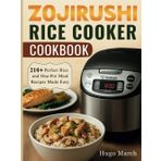 Zojirushi Rice cooker Cookbook: 210+ Perfect Rice and One-Pot Meal Recipes Made Easy