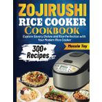 Zojirushi Rice Cooker Cookbook: Explore Savory Dishes and Rice Perfection with Your Modern Rice Cooker