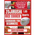 ZOJIRUSHI RICE COOKER COOKBOOK FOR BEGINNERS: Easy Recipes and Simple Ideas for Delicious Meals