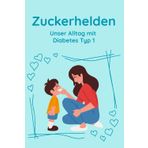 Zuckerhelden: Unser Alltag mit Diabetes Typ 1
