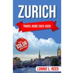 Zurich Travel Guide 2025-2026: Explore the Charm, Luxury, and Natural Beauty of Switzerland’s Most Sophisticated City (TerraTales Journeys)