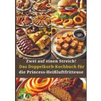 Zwei auf einen Streich! Das Doppelkorb-Kochbuch für die Princess-Heißluftfritteuse: Gesunde, knusprige & schnelle Rezepte für die gleichzeitige Zubereitung – ganz ohne Stress und Fett!