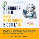 [ 2 LIBRI IN 1 ] GUADAGNA CON IL SELF PUBLISHING E CON L’AI: ORA l'AI ti rende tutto più semplice! Pubblica il tuo primo libro anche se NON sai da ... CHATGPT 4o (Collana Self Publishing, Band 3)