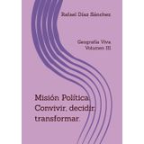 " Misión Política: Convivir, decidir, transformar": Geografía Viva. Volumen III.