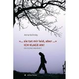 "... sie tat mir leid, aber ..." Ich klage an!: Die eigene Wahrheit