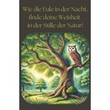 " Wie die Eule in der Nacht, finde deine Weisheit in der Stille der Natur!" - Dein Notizbuch für stille Momente, tiefe Gedanken und kreative ... x 215,9mm) 100 Strich-Punkt-Linierte Seiten