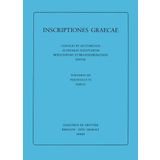 [1] Inscriptiones Sami Insulae. [2] Inscriptiones Corassiarum. [3] Inscriptiones Icariae Insulae: [1] Dedicationes. Tituli Sepulcrales. Tituli ... Tituli Graphio Incisi. Incerta. Tituli Alieni