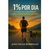 1% por Dia: O Poder da Constância para Transformar Sua Vida