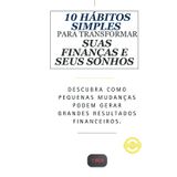 10 Hábitos Simples para Transformar Suas Finanças e Seus Sonhos: Descubra como pequenas mudanças podem gerar grandes resultados financeiros.