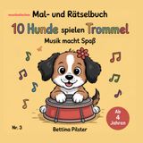 10 Hunde spielen Trommel: Musik macht Spaß! Nr.3. Musikalisches Mal- und Rätselbuch (Musik macht Spaß! Musikpädagogische Mal- und Rätselbücher von Bettina Pilster, Band 3)