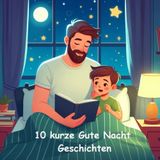 10 kurze Gute Nacht Geschichten: 10 kurze Geschichten von menschlichen und tierischen Abenteurer zum vorlesen, 3-5 Minuten lang, geeignet für Kinder 0-5 Jahre
