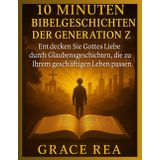 10 Minuten Bibelgeschichten der Generation Z: Entdecken Sie Gottes Liebe durch Glaubensgeschichten, die zu Ihrem geschäftigen Leben passen