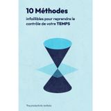 10 méthodes infaillibles pour reprendre le contrôle de votre temps: Méthodes simples et efficaces pour mieux s’organiser, rester concentré, augmenter ... personnelle et gagner du temps au quotidien.