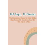 100 Days, 10 Minutes: The Countdown Planner to Build Habits, Stay Focused & Transform Your Life — One Day at a Time