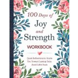 100 Days Of Joy And Strength Workbook: Quiet Reflections to Guide You Toward Lasting Calm Amid Life’s Rush
