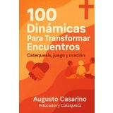 100 Dinámicas Para Transformar Encuentros: Catequesis, juego y oración.