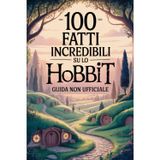 100 Fatti Incredibili su Lo Hobbit: Guida Non Ufficiale: Per Veri Fan: Segreti e Curiosità Sorprendenti (100 Fatti Incredibili sulla Terra di Mezzo)