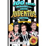 100 FATTI INCREDIBILI SUL CALCIO - JUVENTUS Edition - Il Primo ed Unico Libro su Fatti Juventini che ti Sbalordiranno. Perfetto Regalo per un Vero ... e Racconti delle tue Squadre del Cuore)