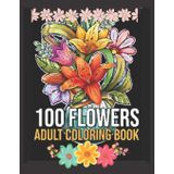 100 Flowers: An Adult Coloring Book with Bouquets, Wreaths, Swirls, Patterns, Decorations, Inspirational Designs, and Much More!