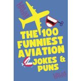 100 Funniest Aviation Jokes and Puns: Sky-High Laughs for Pilots, Passengers, and Aviation Fans: A Laugh-Out-Loud Collection for Frequent Flyers, Aviation Fans, and Airline Workers