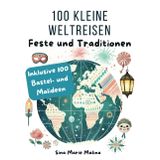 100 kleine Weltreisen: Feste und Tradtionen der Welt inklusive 100 Bastelideen und Malideen für Kinder