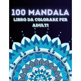 100 MANDALA: Libro da colorare per adulti con 100 affascinanti mandala di vario stile come antistress