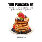 “100 Pancake Fit”: La Bibbia dei Pancake Proteici: 100 Ricette per la Tua Forma Perfetta