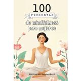 100 preguntas de mindfulness para mujeres: Guía introspectiva para encuentar equilibrio emocional y bienestar personal a través de preguntas ... interior mediante el mindfulness