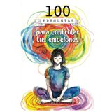 100 preguntas para controlar tus emociones: Guía introspectiva que te invita a explorar, comprender y gestionar tus emociones a través de la ... de equilibrio, fortaleza y paz interior.