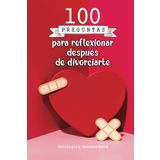 100 preguntas para reflexionar después de divorciarte: Un proceso de introspección profunda que te ayudará a sanar, comprender tus emociones, ... y equilibrio tras una separación dolorosa.
