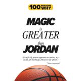 100 Reasons Why Magic is Greater than Jordan: Scientifically proven arguments to convince any Jordan fan that Magic Johnson is the GOAT. Science not provided.
