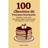 100 Recettes de Pancakes Gourmands: Classiques, Sucrés, Salés, Sans Gluten, Vegan, Protéinés & Plus | Petit Déjeuner Facile et Créatif
