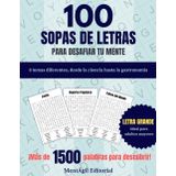 100 Sopas de Letras para Desafiar tu Mente: Más de 1.500 palabras ocultas en 8 temas. Letra grande. Ideal para adultos mayores.