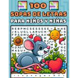 100 SOPAS DE LETRAS PARA NIÑOS Y NIÑAS: LIBRO DE PASATIEMPOS DE 100 SOPAS DE LETRAS CON CUATRO NIVELES DE DIFICULTAD Y MUCHOS DIBUJOS PARA COLOREAR. ... MEMORIA, CONCENTRACIÓN, MOTRICIDAD Y LÓGICA.