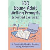 100 Young Adult Writing Prompts & Guided Exercises: A Creative Workbook for Aspiring Young Adult Authors: Story Ideas and Creative Writing Exercises ... Across Romance, Mystery, Fantasy, and More