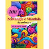 100 Zentangle e Mandala da Colorare: Un libro da colorare per adulti e ragazzi con 100 bellissimi Zentangle e mandala in vari stili per per aiutarti a ... calma, ispirazione e benessere in ogni tratto