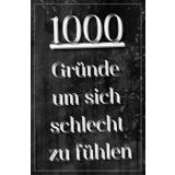 1000 Gründe sich schlecht zu fühlen: Für alle, die zu sehr in ihrem Glück verharren – ein einzigartiges Geschenk für Freunde und Familie.