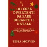 101 Cose Divertenti Da Fare Durante Il Natale: Scopri attività gioiose, tradizioni creative e idee commoventi per un magico periodo di feste