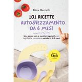 101 Ricette Autosvezzamento da 6 mesi: Ricette senza sale e zuccheri aggiunti con tagli BLW e consistenze per 6–12 mesi: primi assaggi, verdure, ... proteine tenere, porridge, pancakes e muffin