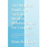 101 Ways to Build and Sustain Healthy Relationships for Couples: Essential Lessons and Practical Tips to Foster Love, Trust, and Emotional Strength in Your Partnership