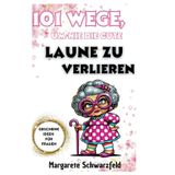 101 Wege, um nie die gute Laune zu verlieren: Ein humorvolles Survival-Kit für Frauen