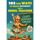 103 Fun Ways to Enjoy Retirement Like a Rebel Teacher: A Hilarious Gift for Badass Women Who Finally Turned in Their Last Grade: 3