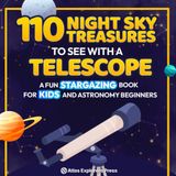 110 Night Sky Treasures to see with a Telescope: A Fun Stargazing Book for Kids and Astronomy Beginners: A Fun Space Guide Book for Kids to Explore Planets, Constellations, and Distant Galaxies!