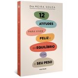 12 ATITUDES PARA VIVER FELIZ E EM EQUILíBRIO COM O SEU PESO
