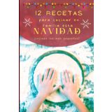 12 Recetas para cocinar en familia esta Navidad (incluso los más pequeños): Libro de cocina fácil hacer con niños
