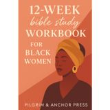 12-Week Bible Study Workbook for Black Women: A Journey of Healing, Identity, and Purpose in Christ