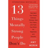 13 Things Mentally Strong People Don't Do: Take Back Your Power, Embrace Change, Face Your Fears, and Train Your Brain for Happiness and Success by Amy Morin (2014-12-23)